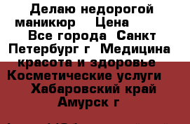 Делаю недорогой маникюр  › Цена ­ 500 - Все города, Санкт-Петербург г. Медицина, красота и здоровье » Косметические услуги   . Хабаровский край,Амурск г.